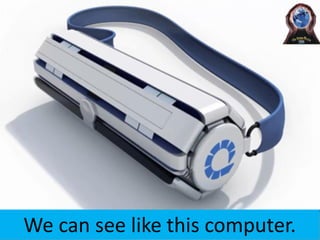 We can see like this computer.
 