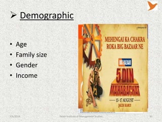  Demographic
•
•
•
•

Age
Family size
Gender
Income

1/6/2014

Tolani Institute of Management Studies

30

 