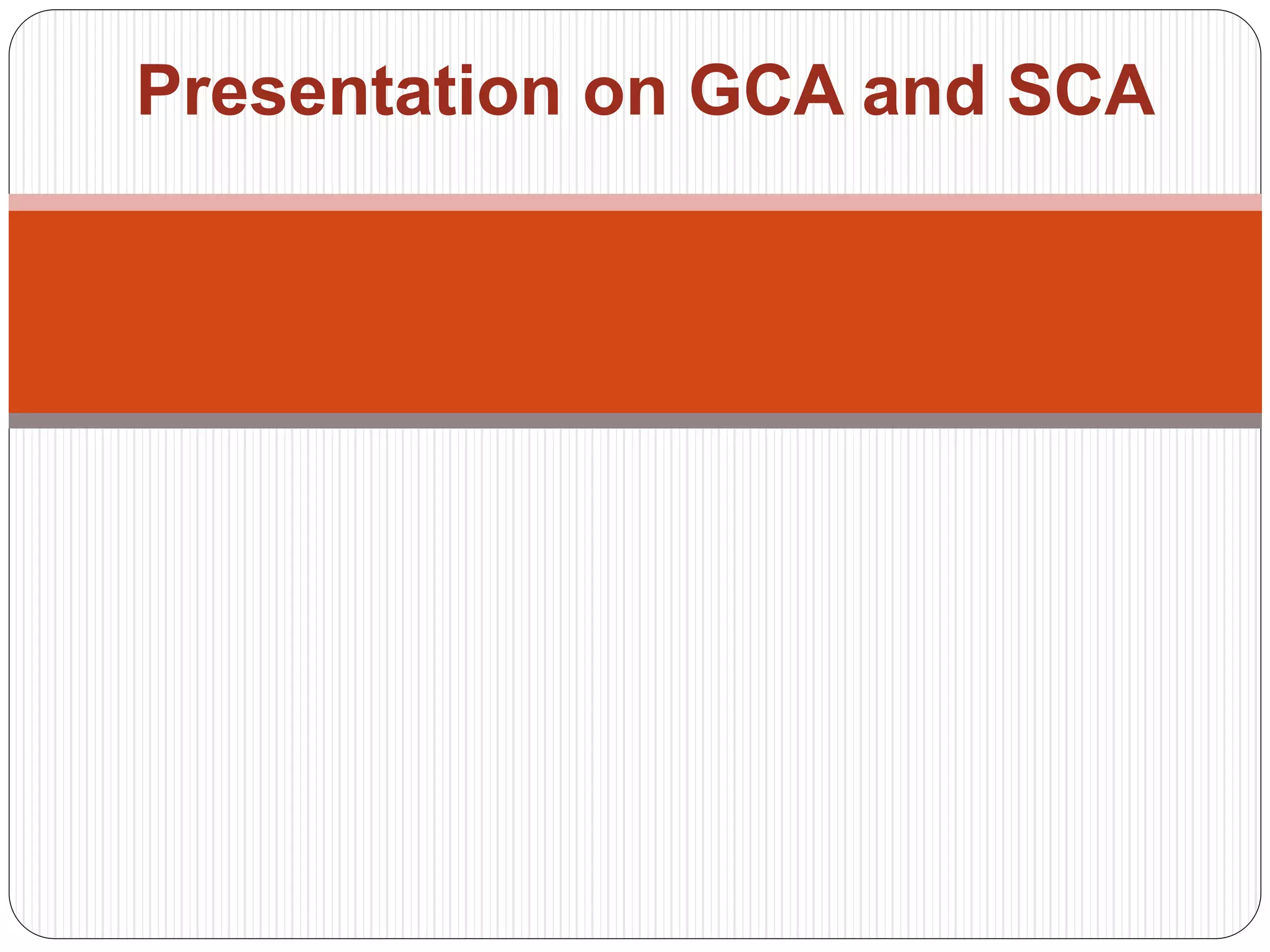 Presentation on GCA and SCA
 