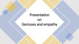 Presentation
on
Geniuses and empathy
 