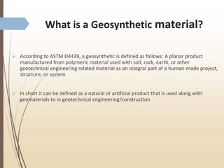 Why Geosynthetic materials?
 Geosynthetics have entirely changed the way geotechnical engineering is
practiced.
 Innovat...