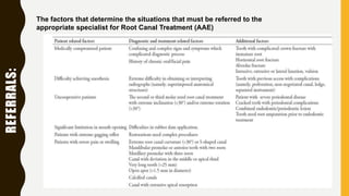 REFERRALS: The factors that determine the situations that must be referred to the
appropriate specialist for Root Canal Treatment (AAE)
 