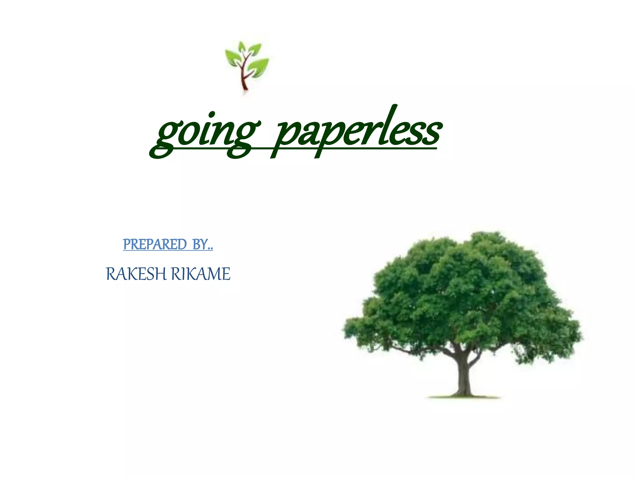 going paperless
PREPARED BY..
RAKESH RIKAME
 