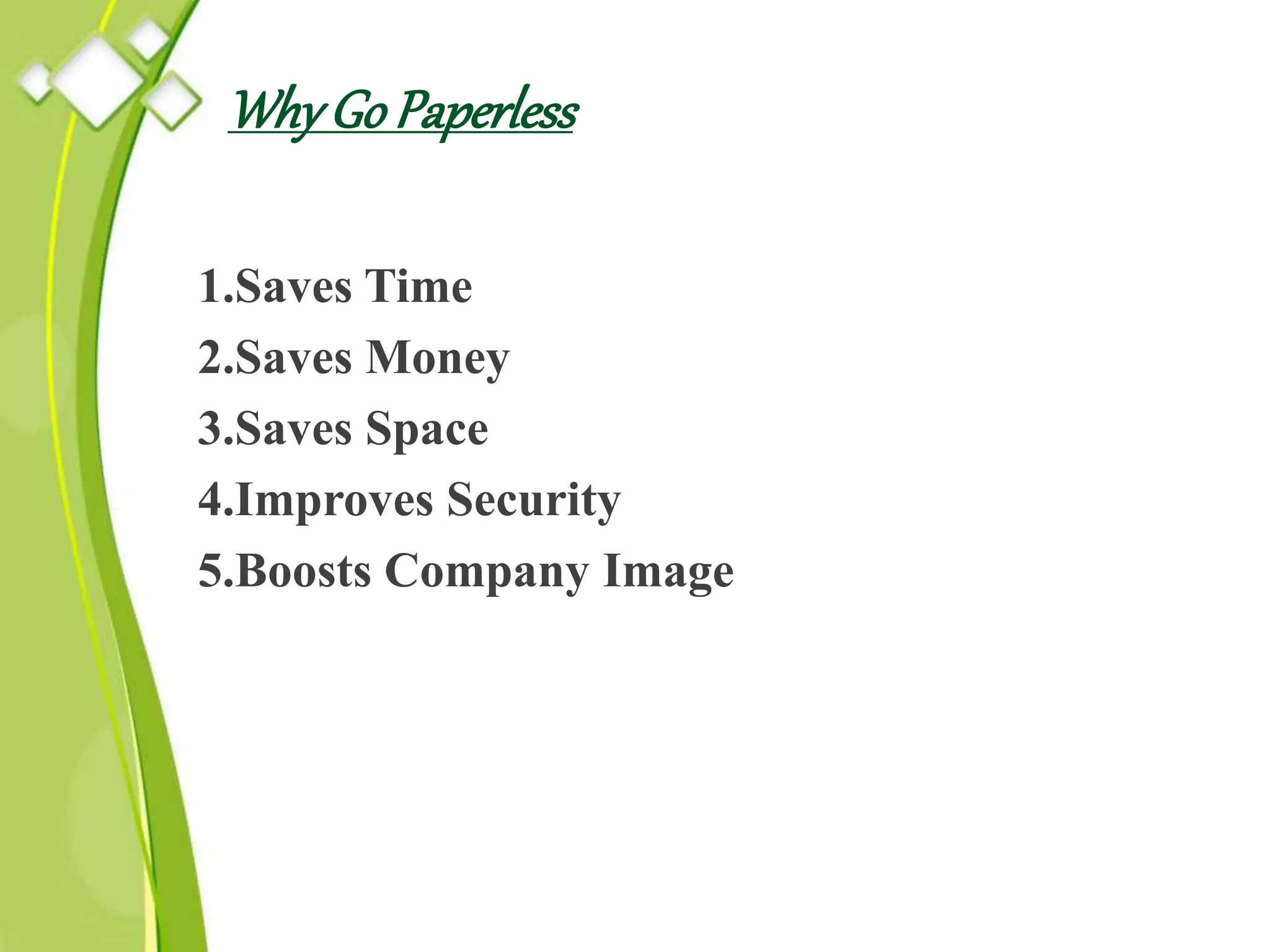 WhyGo Paperless
1.Saves Time
2.Saves Money
3.Saves Space
4.Improves Security
5.Boosts Company Image
 