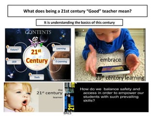 What does being a 21st century “Good” teacher mean?
It is understanding the basics of this century
BALS
 