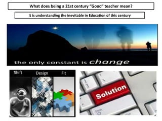 What does being a 21st century “Good” teacher mean?
It is understanding the inevitable in Education of this century
B
A
L
S
 