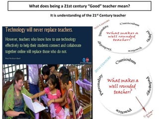 What does being a 21st century “Good” teacher mean?
It is understanding of the 21st Century teacher
B
A
L
S
 