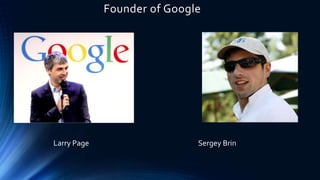 Founder of Google
•
Larry Page Sergey Brin
 