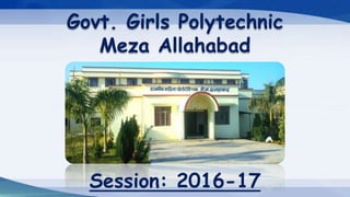Govt. Girls Polytechnic
Meza Allahabad
Session: 2016-17
 