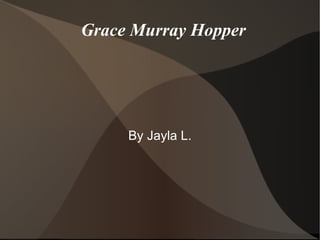 Grace Murray Hopper By Jayla L. 