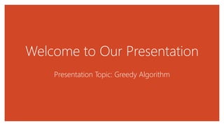 Welcome to Our Presentation
Presentation Topic: Greedy Algorithm
 