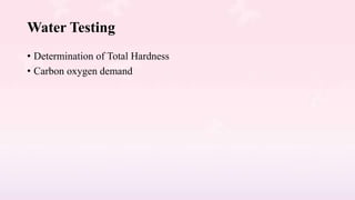Water Testing
• Determination of Total Hardness
• Carbon oxygen demand
 