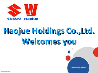 www.haojue.com
Haojue Holdings Co.,Ltd.Haojue Holdings Co.,Ltd.
Welcomes youWelcomes you
Version: 201105Version: 201105
www.haojue.comwww.haojue.com
 