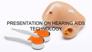 PRESENTATION ON HEARING AIDS
TECHNOLOGY
 