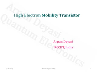 High Electron Mobility Transistor
Arpan Deyasi
RCCIIT, India
5/23/2021 1
Arpan Deyasi, India
 