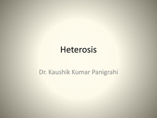Heterosis
Dr. Kaushik Kumar Panigrahi
 