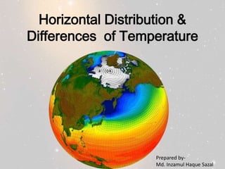 Horizontal Distribution &
Differences of Temperature

Prepared byMd. Inzamul Haque Sazal

 