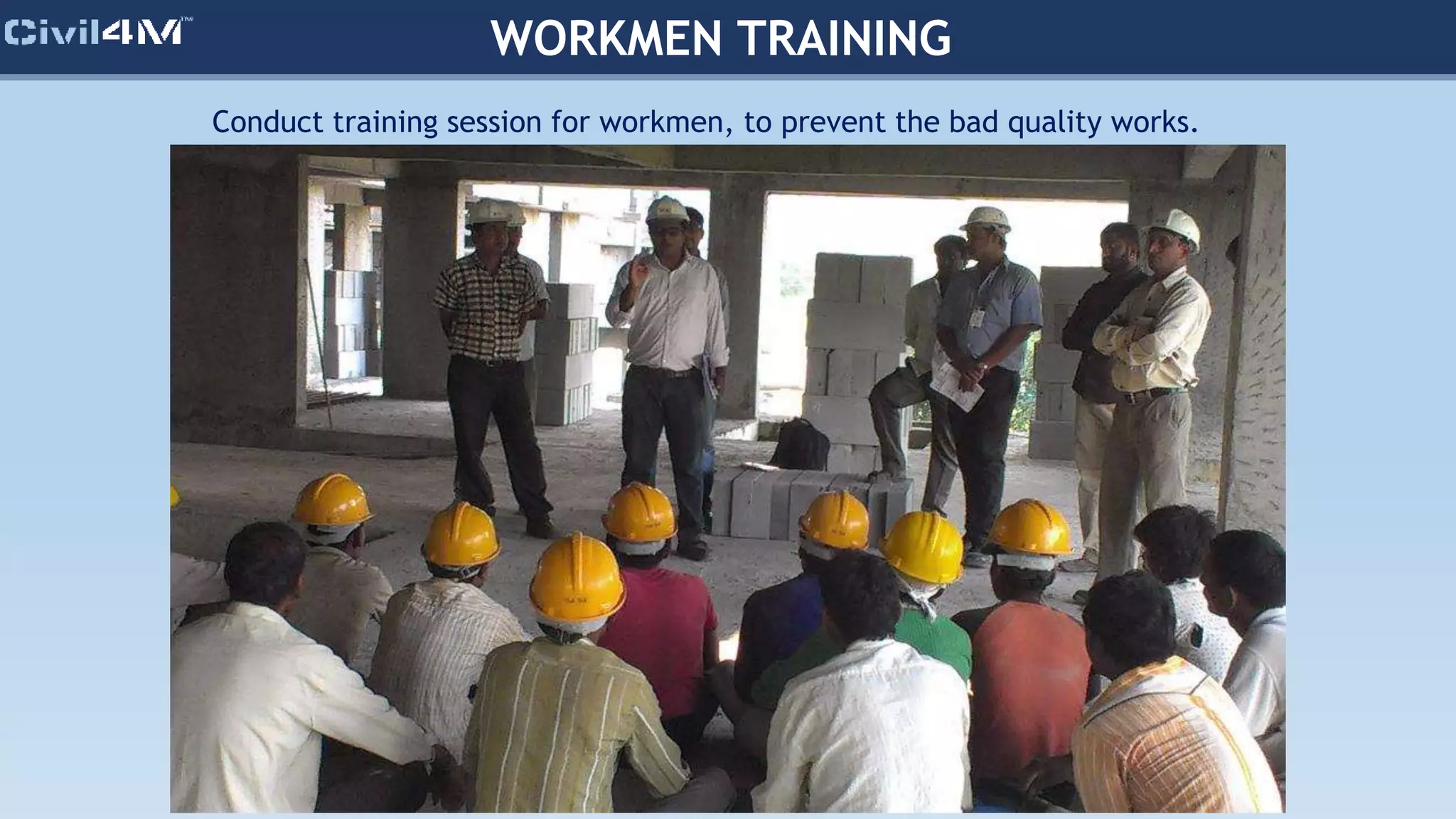 WORKMEN TRAINING
Conduct training session for workmen, to prevent the bad quality works.
 
