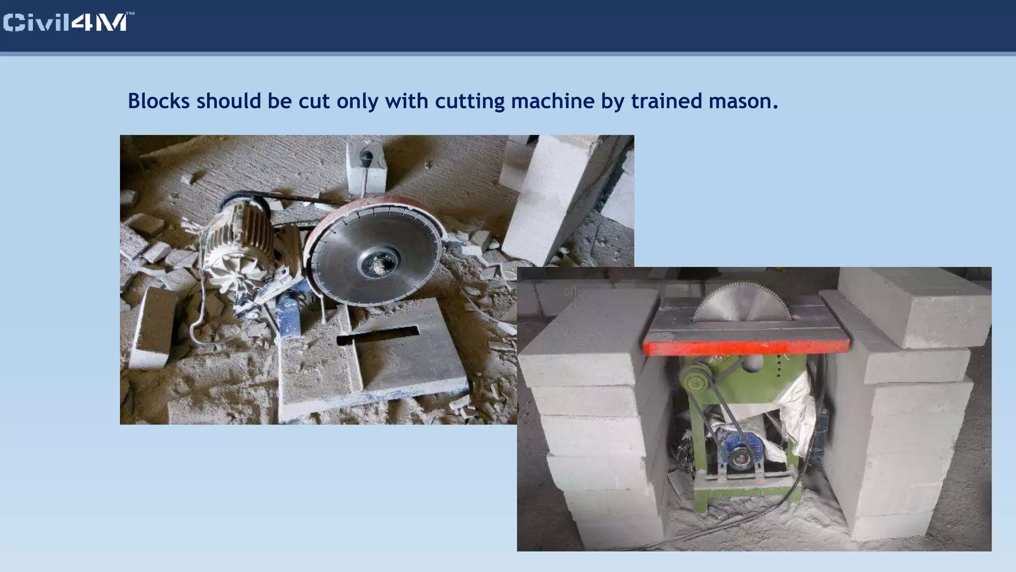 Blocks should be cut only with cutting machine by trained mason.
 