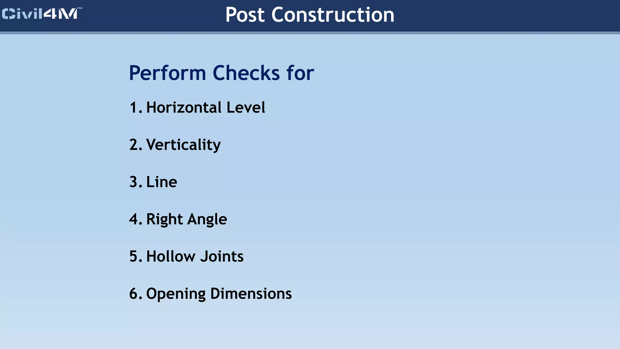 Post Construction
Perform Checks for
1. Horizontal Level
2. Verticality
3. Line
4. Right Angle
5. Hollow Joints
6. Opening Dimensions
 
