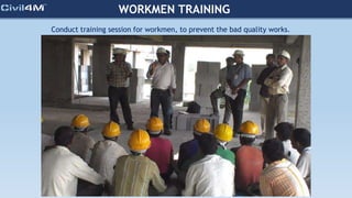 WORKMEN TRAINING
Conduct training session for workmen, to prevent the bad quality works.
 