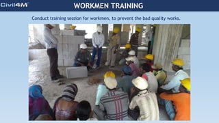 WORKMEN TRAINING
Conduct training session for workmen, to prevent the bad quality works.
 
