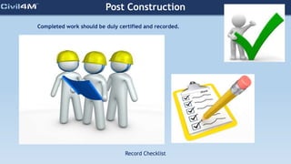 Post Construction
Completed work should be duly certified and recorded.
Record Checklist
 