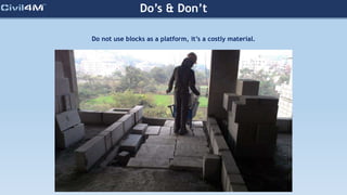 Do’s & Don’t
Do not use blocks as a platform, it’s a costly material.
 