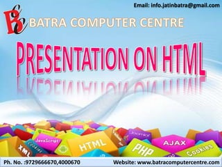 Email: info.jatinbatra@gmail.com
Ph. No. :9729666670,4000670 Website: www.batracomputercentre.com
 