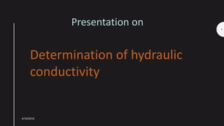 Presentation on
Determination of hydraulic
conductivity
1
4/16/2018
 