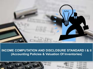 INCOME COMPUTATION AND DISCLOSURE STANDARD I & II
(Accounting Policies & Valuation Of Inventories)
 
