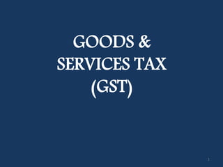 GOODS &
SERVICES TAX
(GST)
1
 