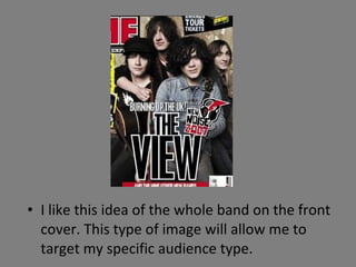I like this idea of the whole band on the front cover. This type of image will allow me to target my specific audience type.  