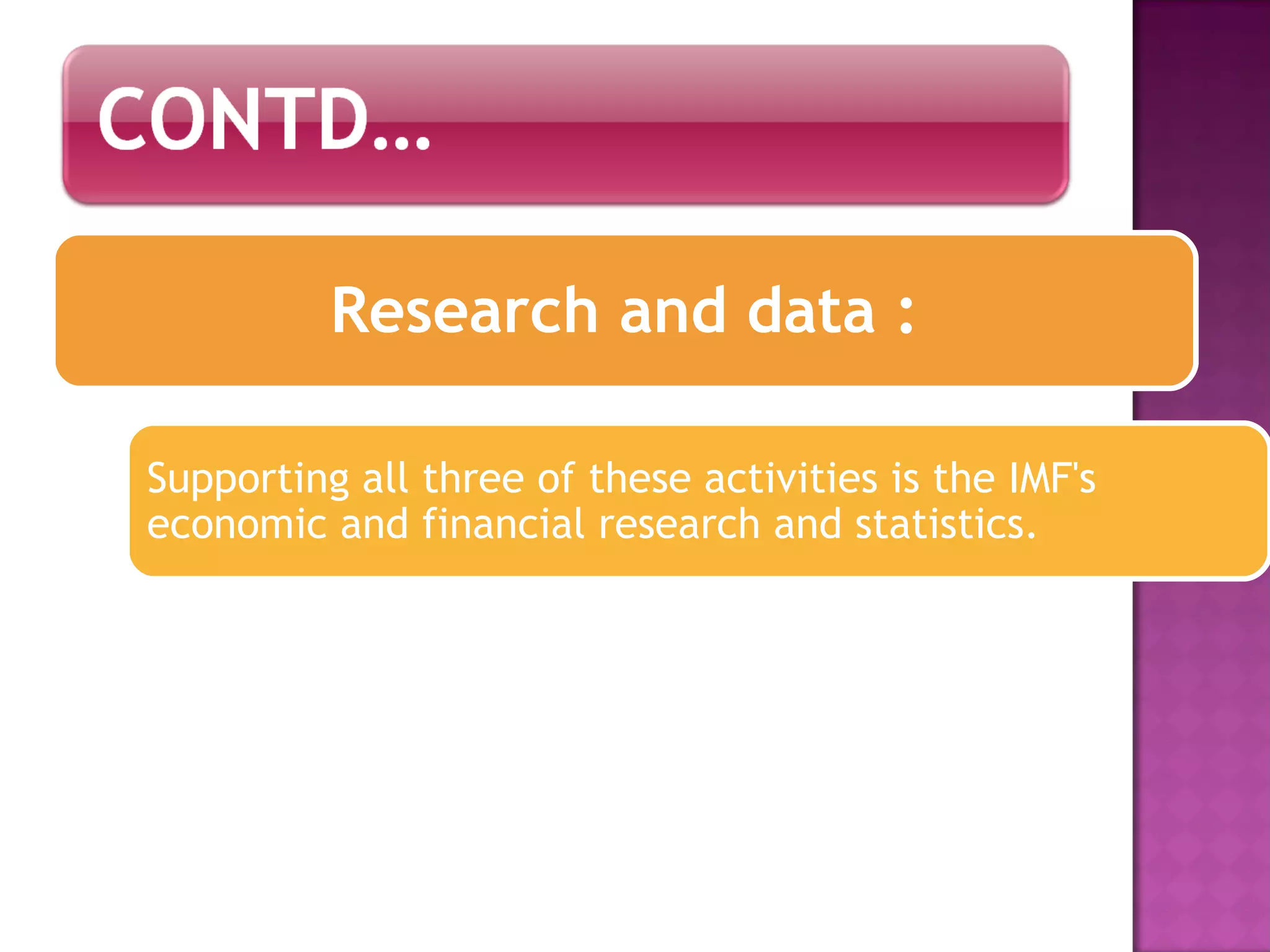 Research and data : Supporting all three of these activities is the IMF's economic and financial research and statistics.  