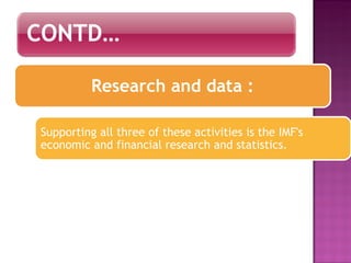 Research and data : Supporting all three of these activities is the IMF's economic and financial research and statistics.  