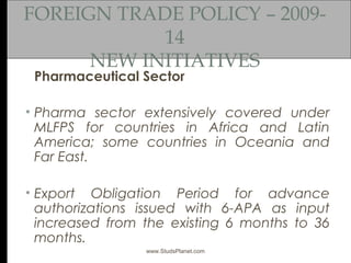 FOREIGN TRADE POLICY – 2009-
14
NEW INITIATIVES
Pharmaceutical Sector
• Pharma sector extensively covered under
MLFPS for ...