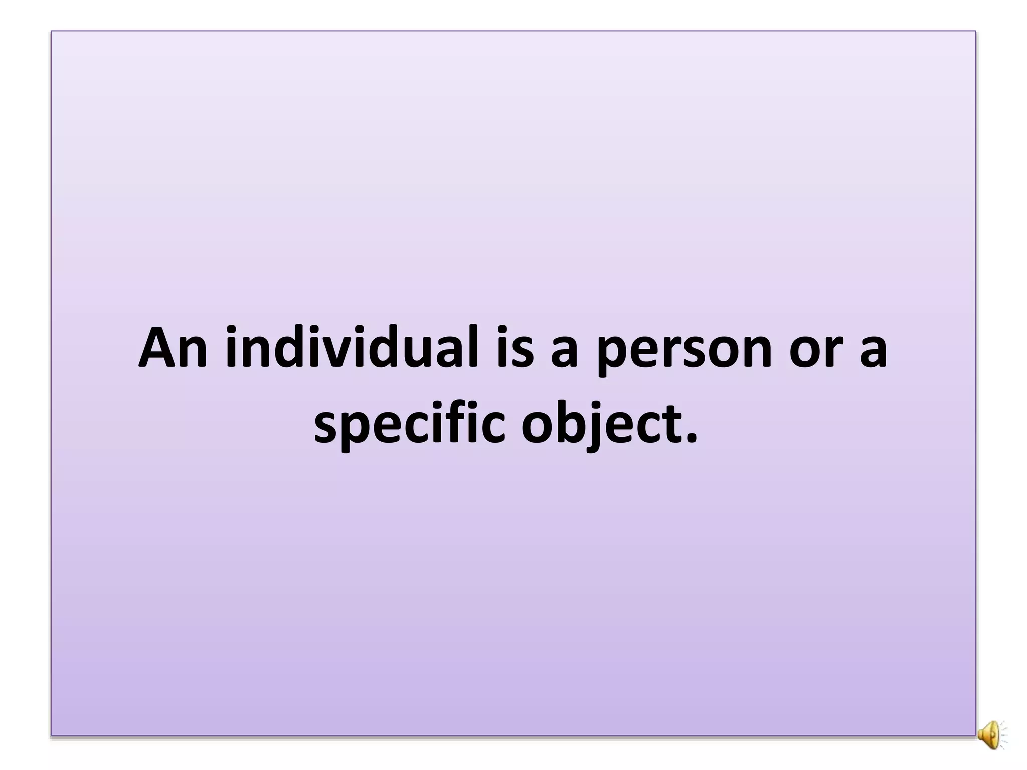 An individual is a person or a
specific object.
