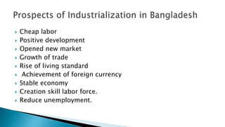  Cheap labor
 Positive development
 Opened new market
 Growth of trade
 Rise of living standard
 Achievement of foreign currency
 Stable economy
 Creation skill labor force.
 Reduce unemployment.
 