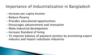  Increase per capita Income
 Reduce Poverty
 Provides educational opportunities
 Encourages advancement and innovation
 Make Industrial development
 Increase Standard of living
 To improve balance of payment positive by promoting export
industry and import substitute industries
 