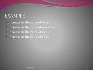 EXAMPLE
 Increase in the price of wheat
 Increase in the price of world oil
 Increase in the price of rice
 Increase in the price of CNG
7FCE (103)
 