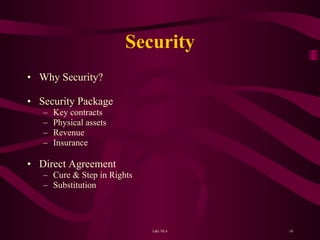 Security Why Security? Security Package Key contracts Physical assets Revenue Insurance Direct Agreement  Cure & Step in Rights Substitution 