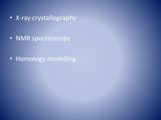 • X-ray crystallography
• NMR spectroscopy
• Homology modelling
 