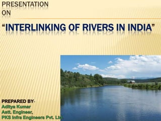PRESENTATION
ON

“INTERLINKING OF RIVERS IN INDIA”

 