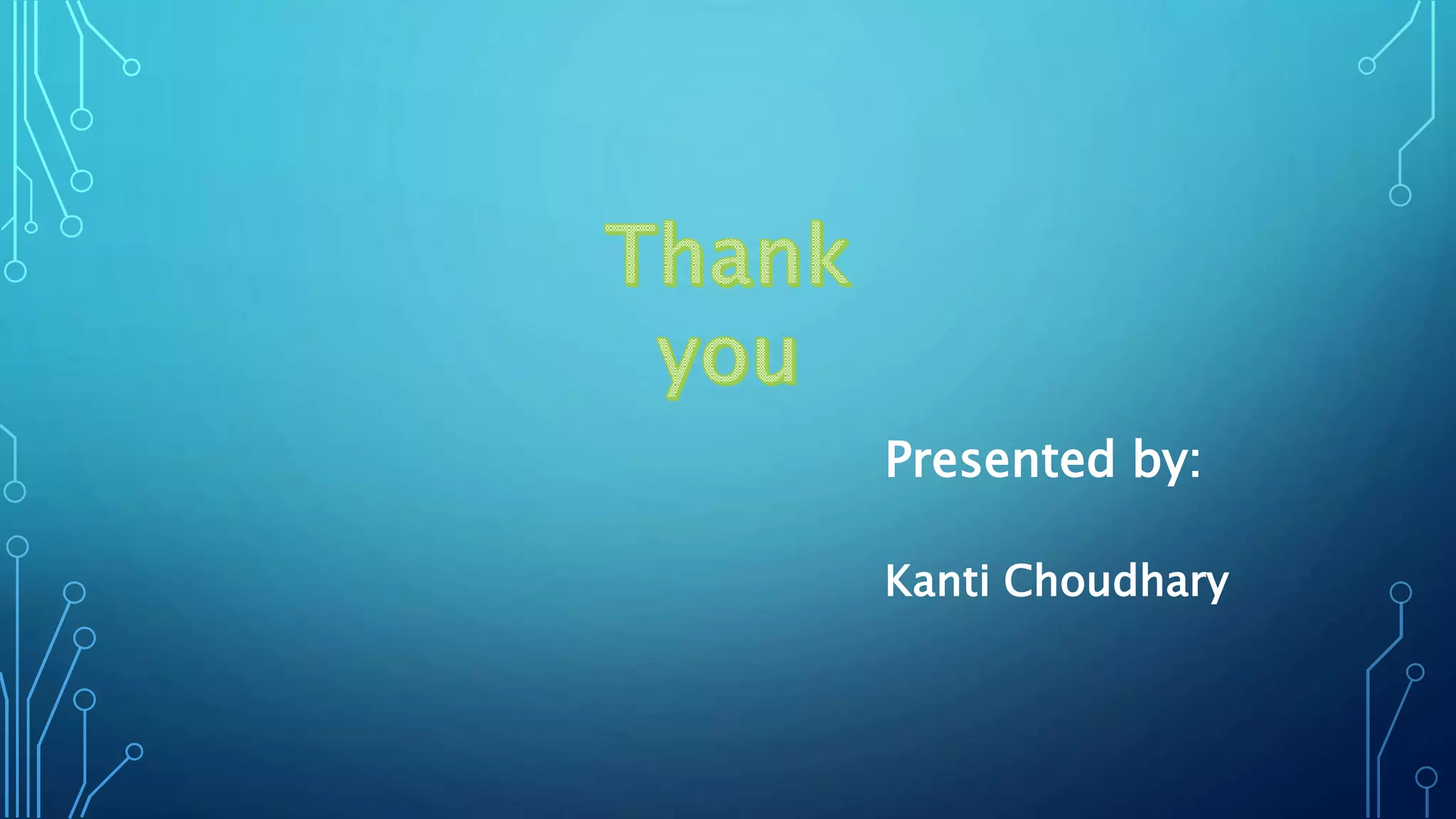 Presented by:
Kanti Choudhary
 