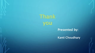 Presented by:
Kanti Choudhary
 