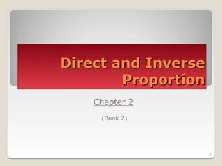 Direct and Inverse
        Proportion
    Chapter 2
     (Book 2)




                     1
 