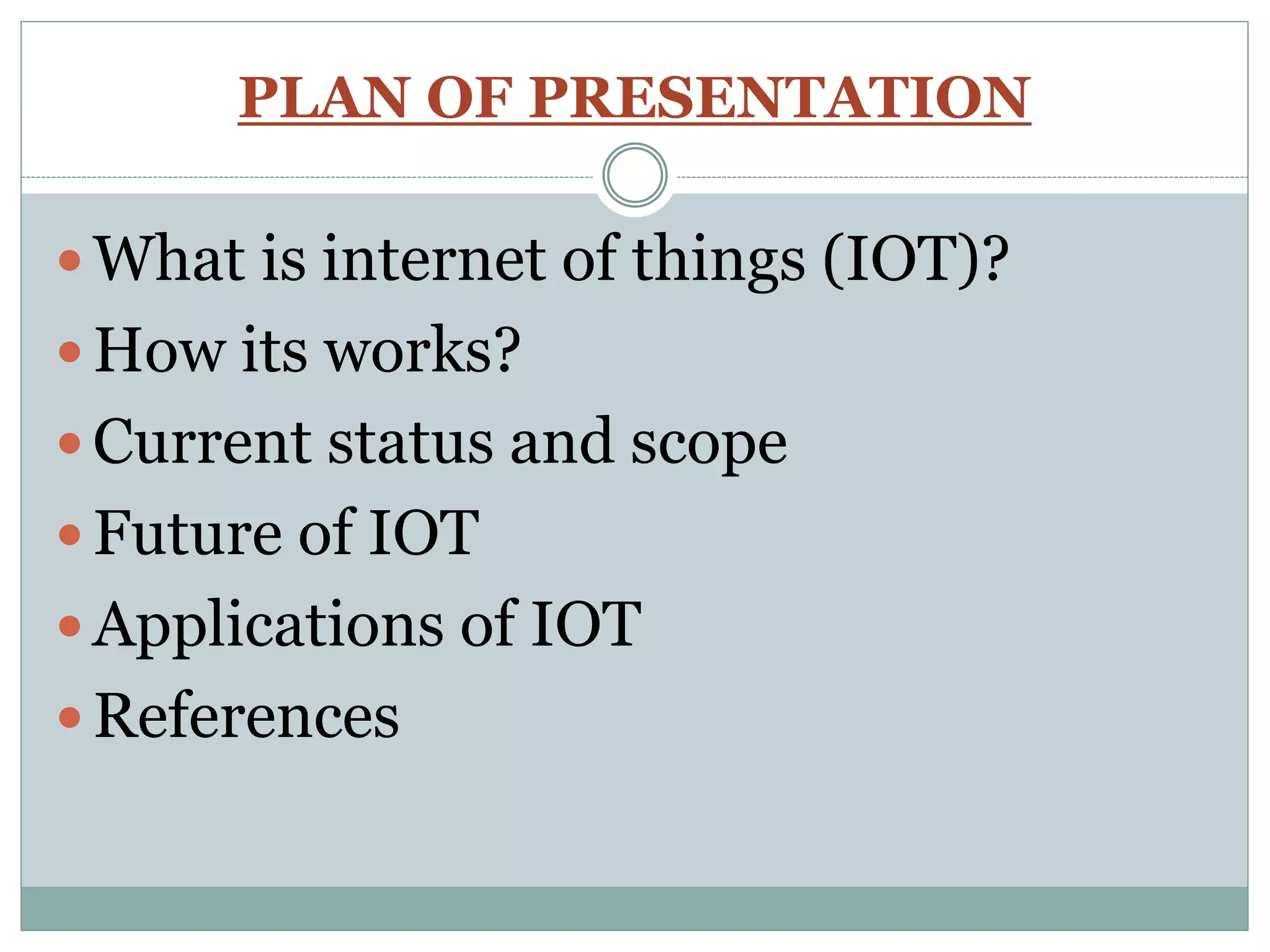 PLAN OF PRESENTATION
 What is internet of things (IOT)?
 How its works?
 Current status and scope
 Future of IOT
 Applications of IOT
 References
 