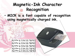 Magnetic-Ink Character
         Recognition
• MICR is a font capable of recognition
  using magnetically charged ink.
 