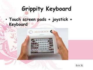 Grippity Keyboard
• Touch screen pads + joystick +
  Keyboard
 