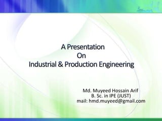 Md. Muyeed Hossain Arif
B. Sc. in IPE (JUST)
mail: hmd.muyeed@gmail.com
 